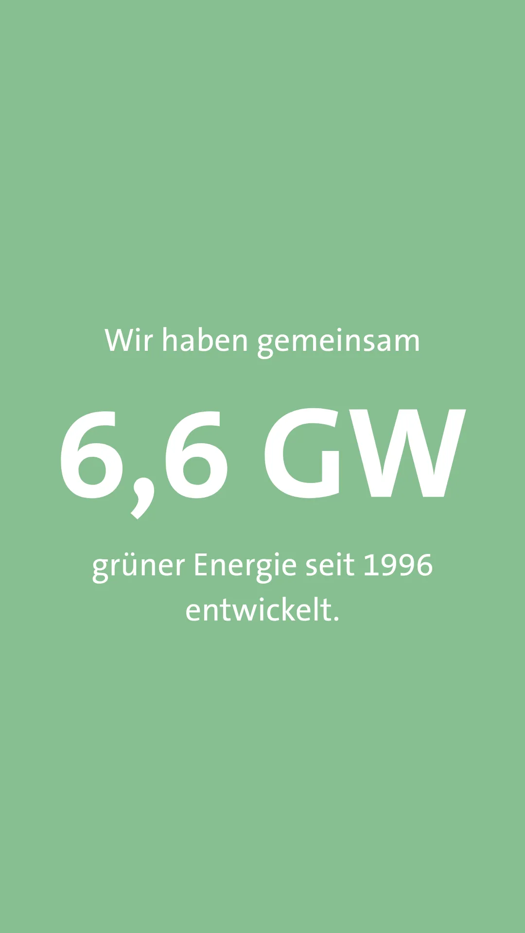 Wir haben gemeinsam 6,6 GW grüner Energie seit 1996 entwickerl