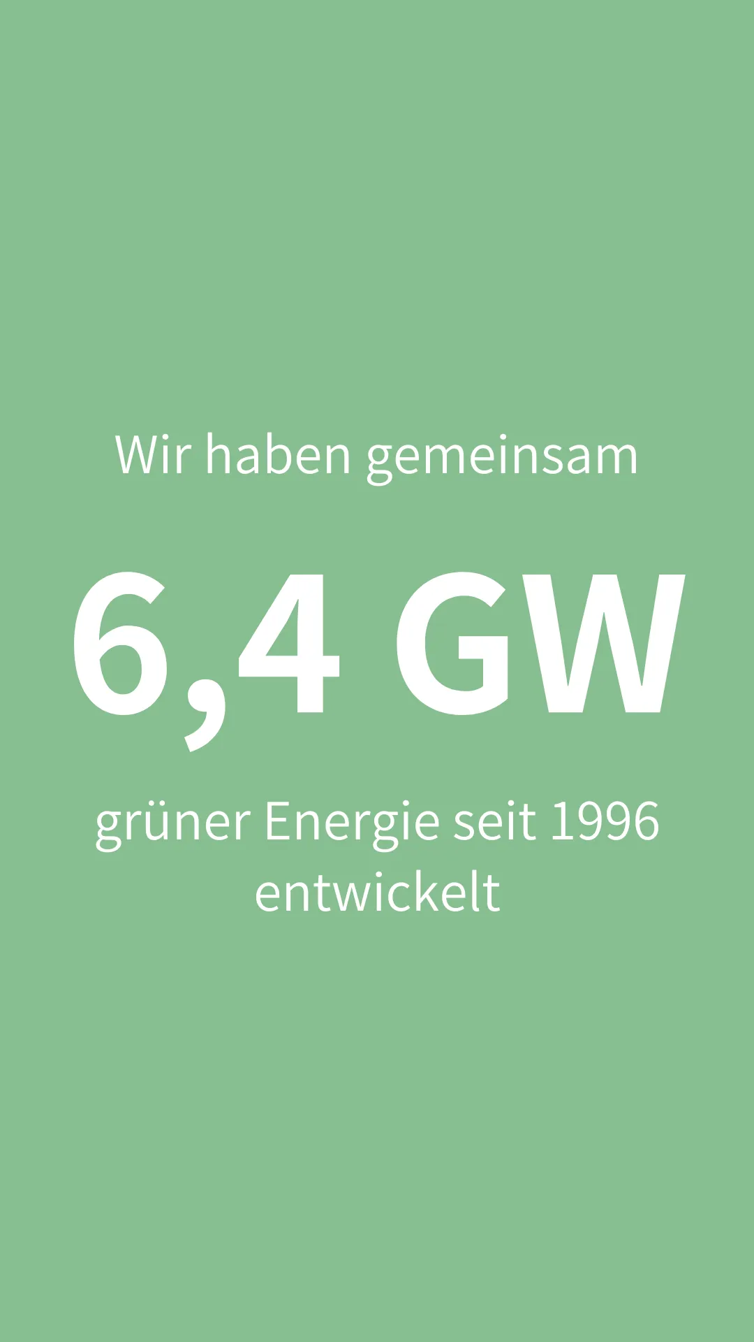 Wir haben gemeinsam 6,4 GW grüner Energie seit 1996 entwickerl