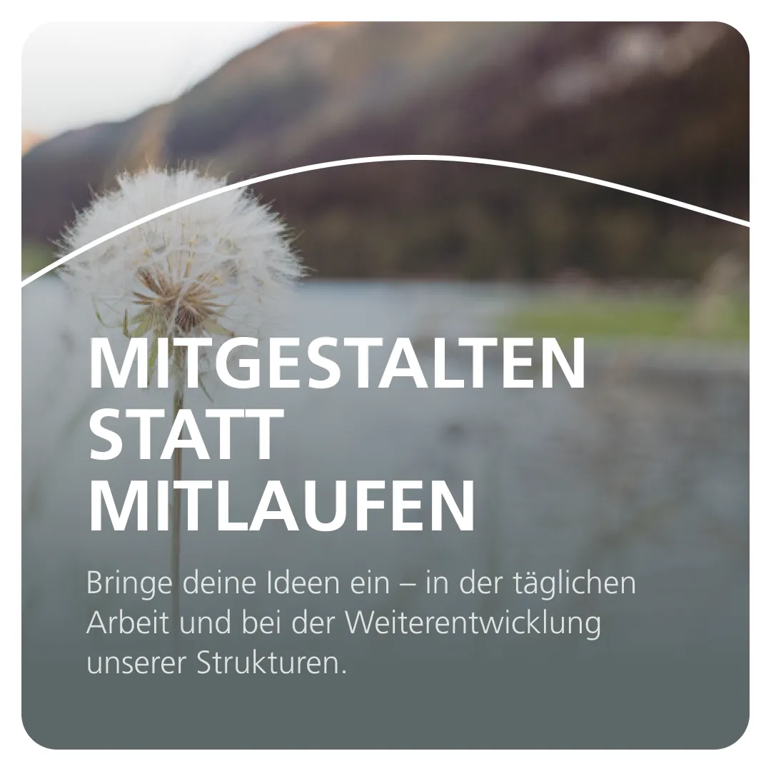 Mitgestalten statt mitlaufen Bringe deine Ideen ein – in der täglichen Arbeit und bei der Weiterentwicklung unserer Strukturen.